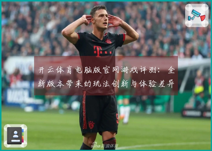 开云体育电脑版官网游戏评测：全新版本带来的玩法创新与体验差异分析